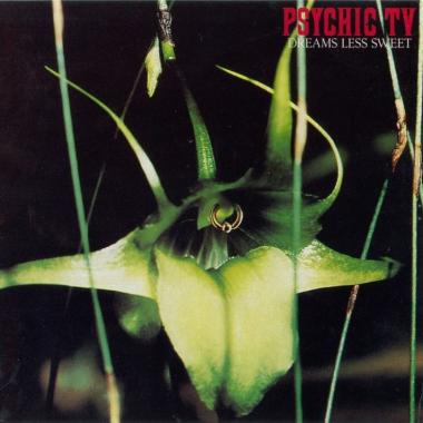 Psychic TV -  Dreams Less Sweet